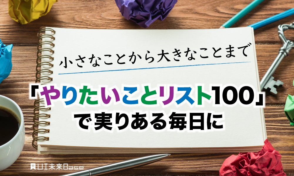 小さなことから大きなことまで。「やりたいことリスト100」で実りある毎日に