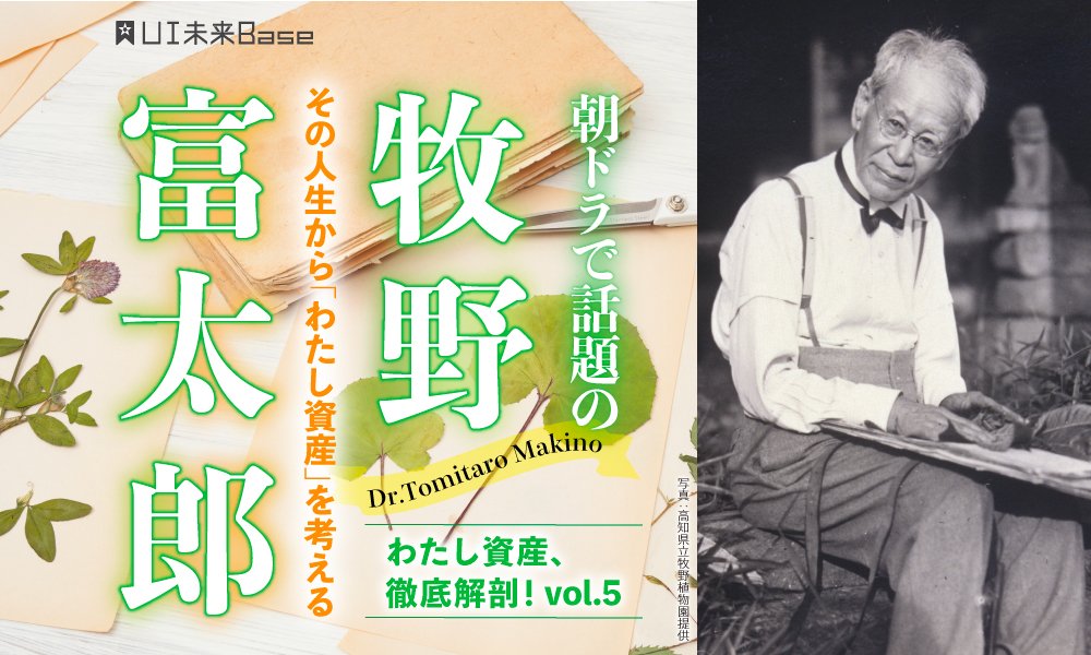 わたし資産、徹底解剖！vol.5 朝ドラで話題の牧野富太郎、その人生から「わたし資産」を考える   