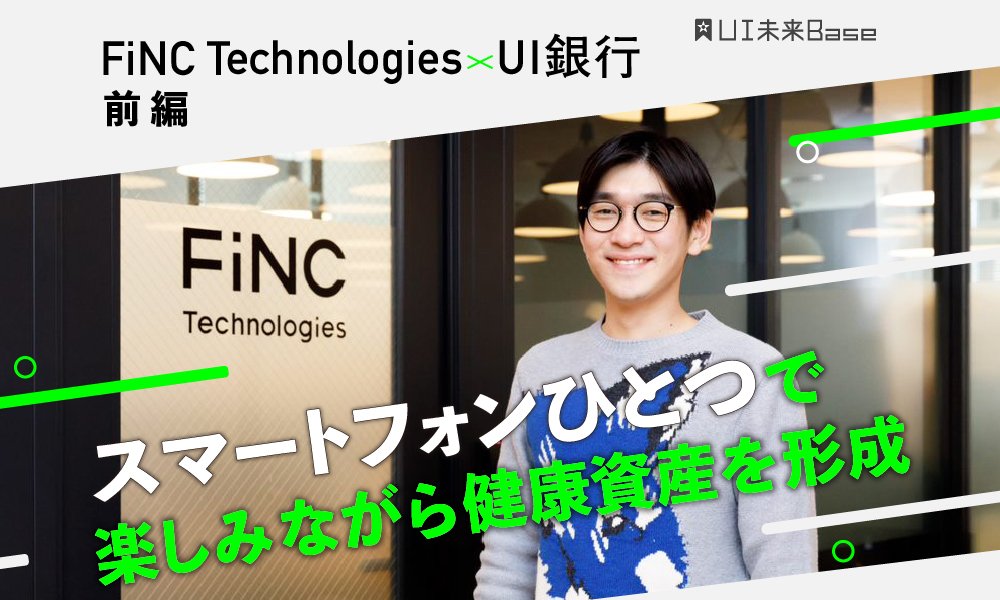 FiNC Technologies×UI銀行【前編】スマートフォンひとつで楽しみながら健康資産を形成
