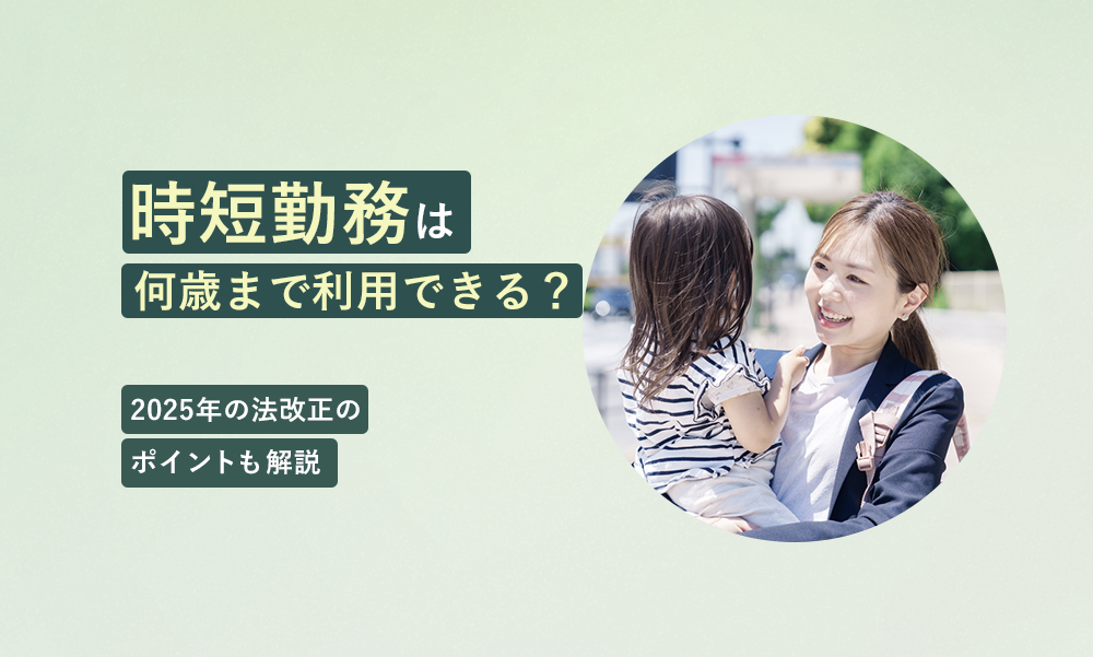 時短勤務は何歳まで利用できる？2025年の法改正のポイントも解説