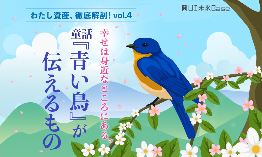 わたし資産、徹底解剖！vol.4 幸せは身近なところにある。童話『青い鳥』が伝えるもの    