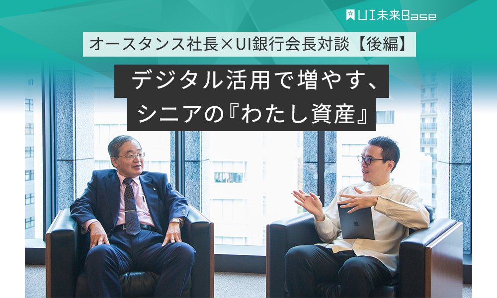 オースタンス社長×UI銀行会長対談【後編】 デジタル活用で増やす、シニアの『わたし資産』