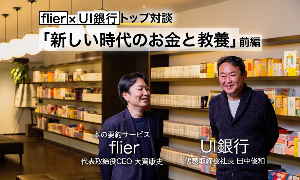 本の要約サービスflier×UI銀行トップ対談−「新しい時代のお金と教養」【前編】