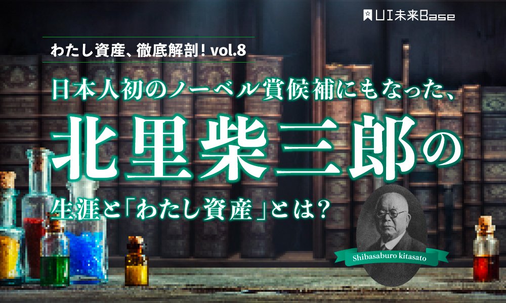 わたし資産、徹底解剖！vol.8 日本人初のノーベル賞候補にもなった、北里柴三郎の生涯と「わたし資産」とは？