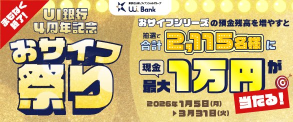～ UI銀行4周年記念 おサイフ祭り～ 普通預金残高を増やすと現金最大10,000円のチャンス！